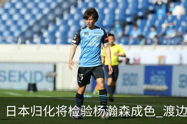 日本归化将检验杨瀚森成色 渡边：有实力击败中国男篮