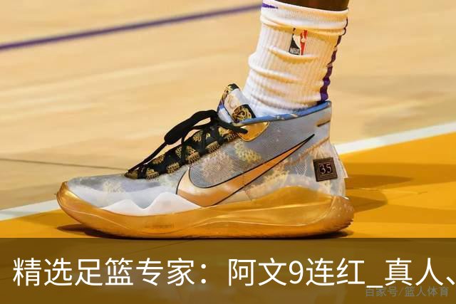精选足篮专家：阿文9连红 真人、卢西奥、老伟8连红